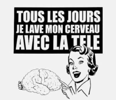 tous les jours je lave mon cerveau avec la télé